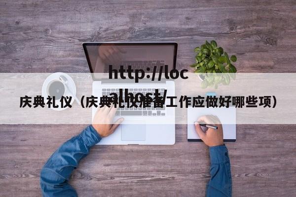 庆典礼仪(庆典礼仪准备工作应做好哪些项)